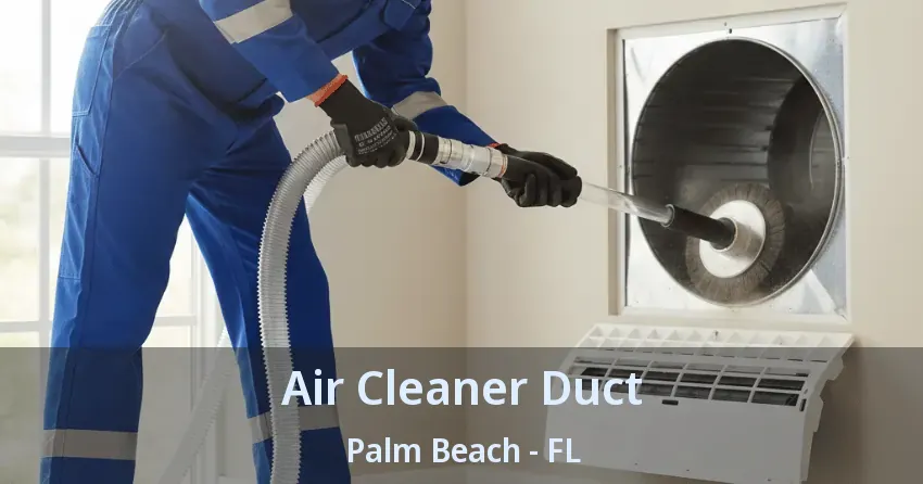 Air Cleaner Duct Palm Beach - FL Air Cleaner Duct Palm Beach - FL