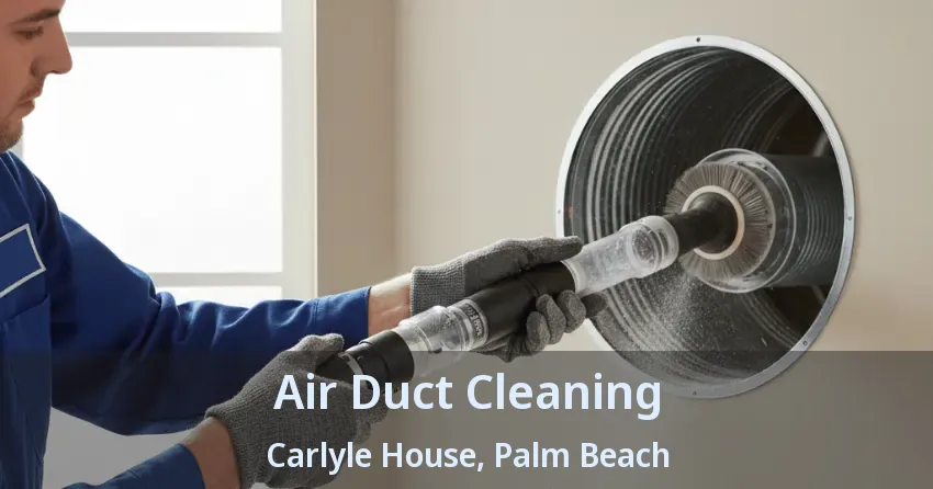 Air Duct Cleaning Carlyle House, Palm Beach - FL