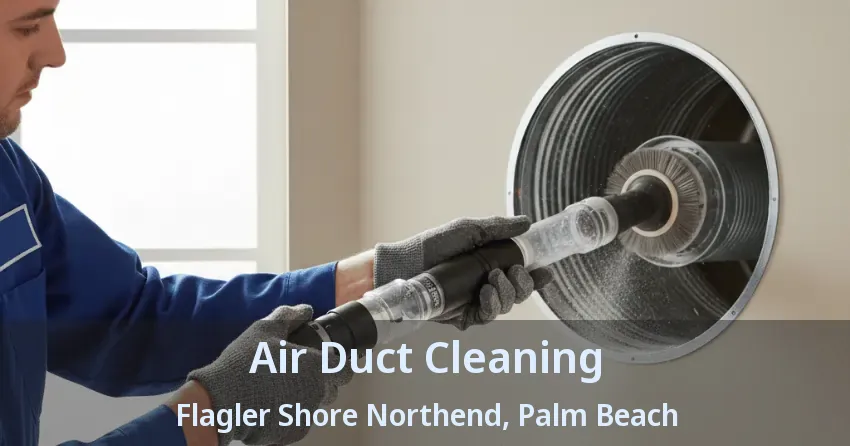 Air Duct Cleaning Flagler Shore Northend, Palm Beach - FL Air Duct Cleaning Flagler Shore Northend, Palm Beach - FL
