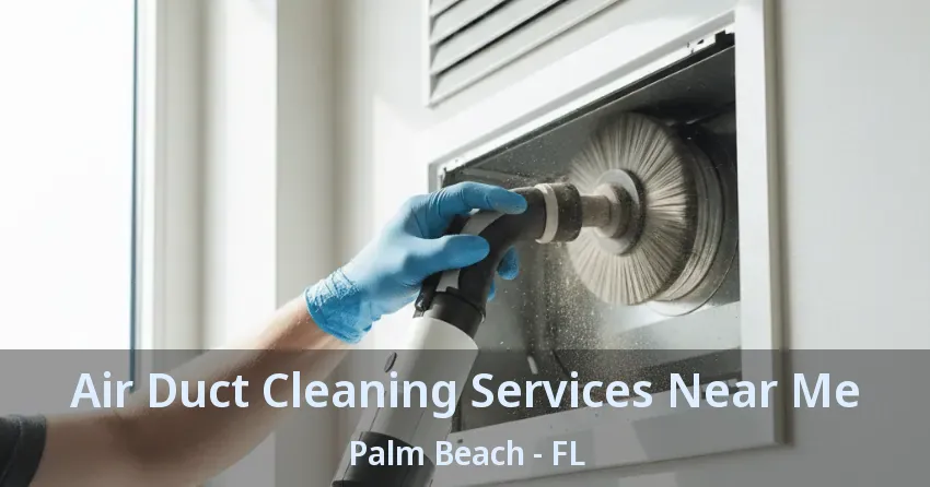Air Duct Cleaning Services Near Me Palm Beach - FL