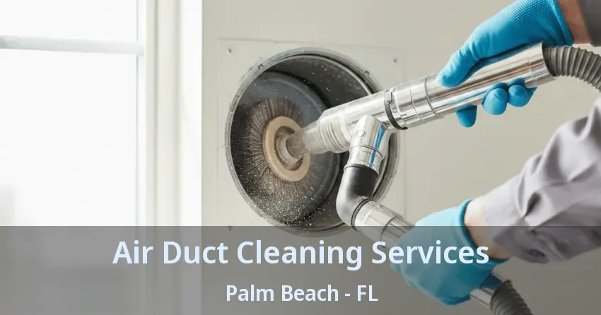 Air Duct Cleaning Services Palm Beach - FL