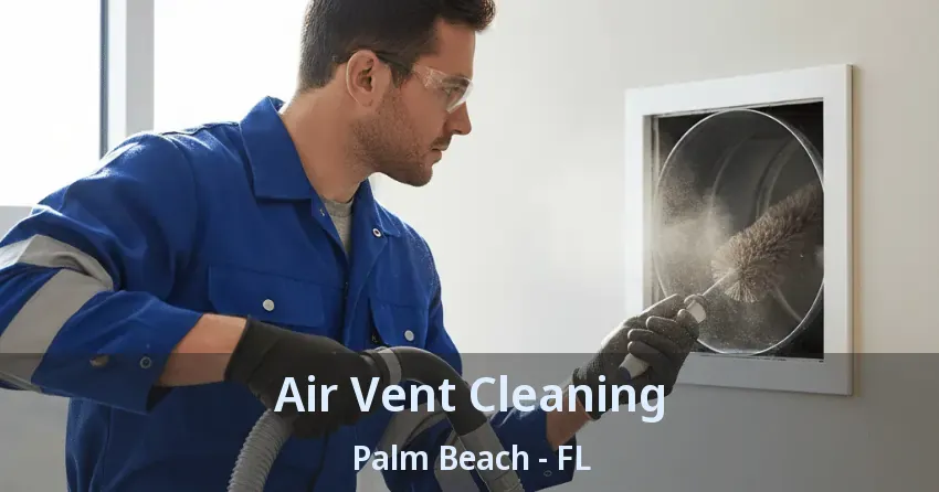 Air Vent Cleaning Palm Beach - FL