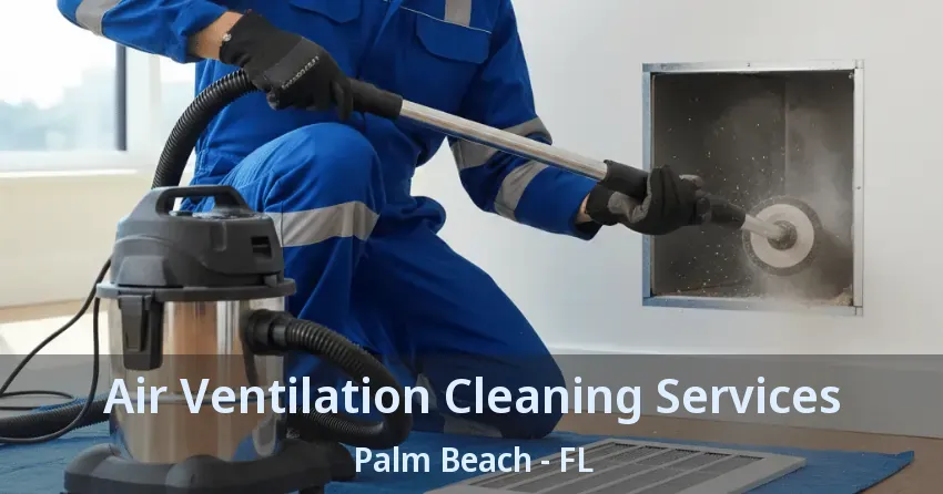 Air Ventilation Cleaning Services Palm Beach - FL
