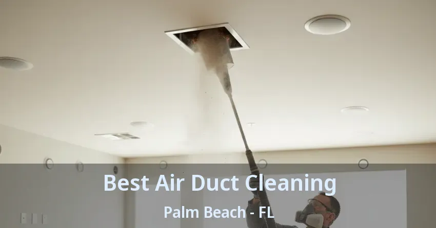 Best Air Duct Cleaning Palm Beach - FL Best Air Duct Cleaning Palm Beach - FL