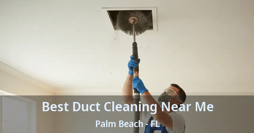 Best Duct Cleaning Near Me Palm Beach - FL Best Duct Cleaning Near Me Palm Beach - FL