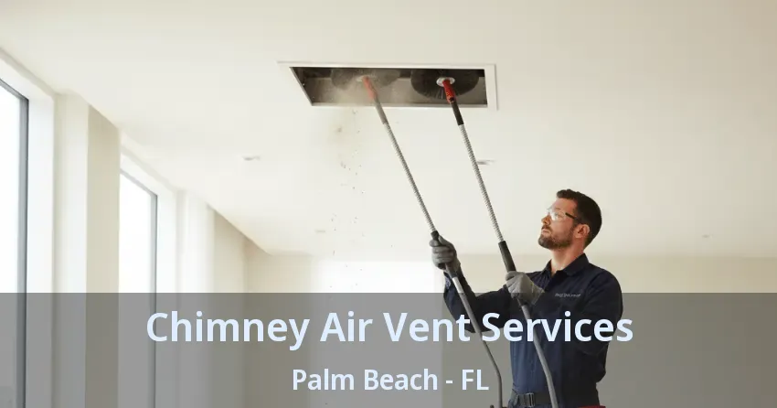 Chimney Air Vent Services Palm Beach - FL