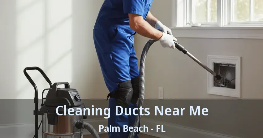 Cleaning Ducts Near Me Palm Beach - FL