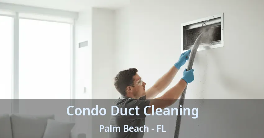 Condo Duct Cleaning Palm Beach - FL