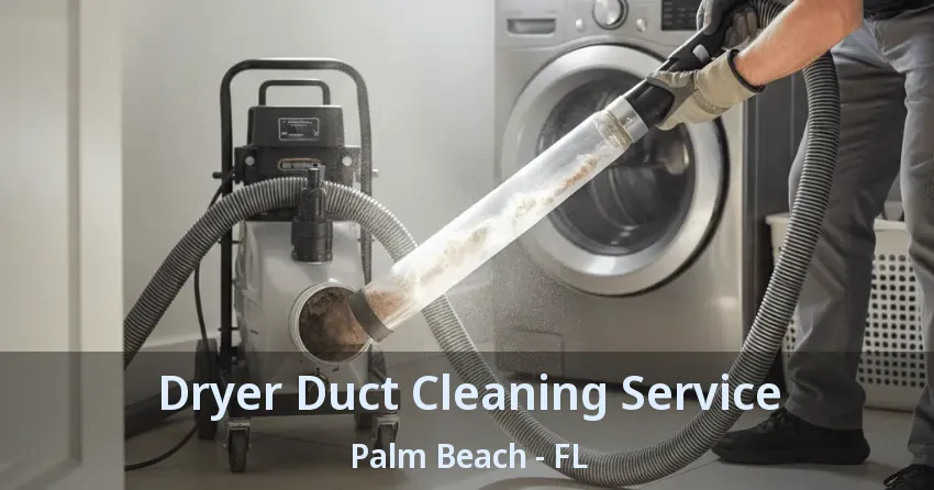 Dryer Duct Cleaning Service Palm Beach - FL Dryer Duct Cleaning Service Palm Beach - FL