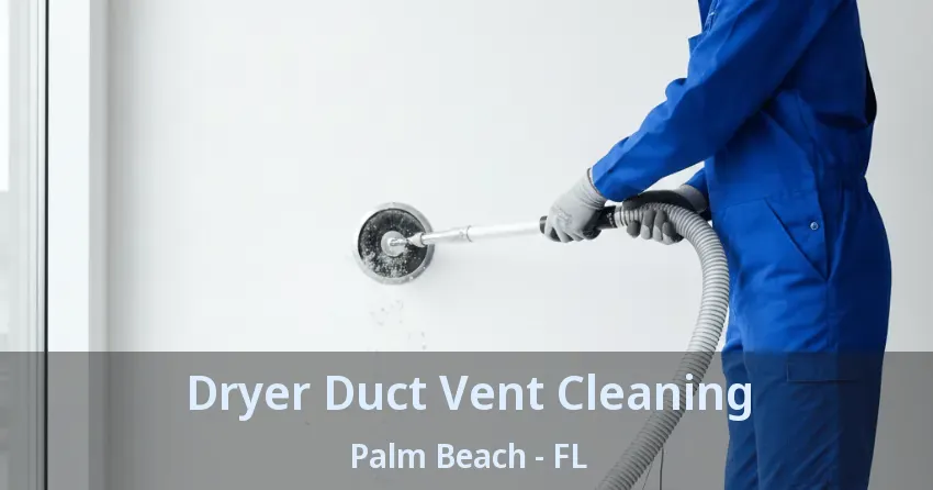Dryer Duct Vent Cleaning Palm Beach - FL Dryer Duct Vent Cleaning Palm Beach - FL