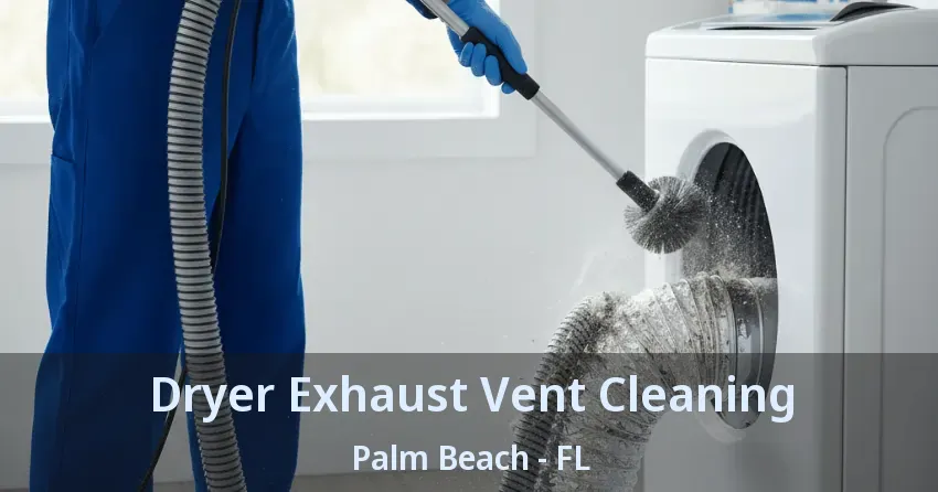 Dryer Exhaust Vent Cleaning Palm Beach - FL Dryer Exhaust Vent Cleaning Palm Beach - FL