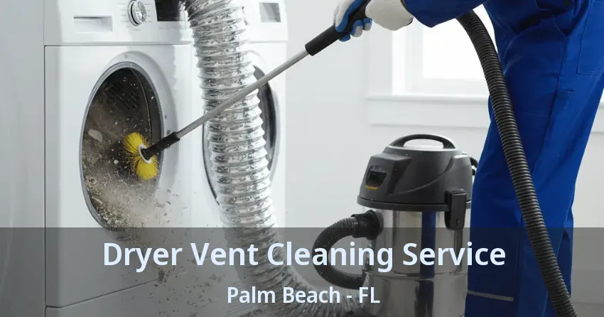Dryer Vent Cleaning Service Palm Beach - FL Dryer Vent Cleaning Service Palm Beach - FL