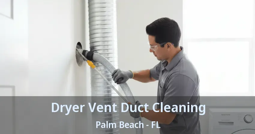 Dryer Vent Duct Cleaning Palm Beach - FL Dryer Vent Duct Cleaning Palm Beach - FL