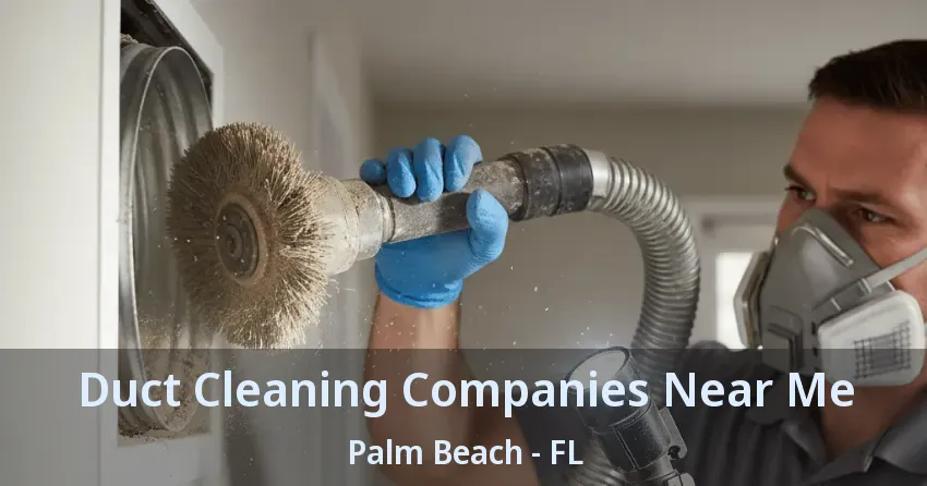 Duct Cleaning Companies Near Me Palm Beach - FL