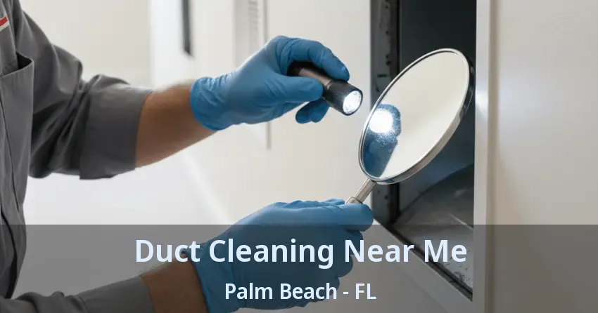 Duct Cleaning Near Me Palm Beach - FL Duct Cleaning Near Me Palm Beach - FL