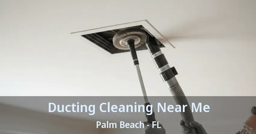 Ducting Cleaning Near Me Palm Beach - FL