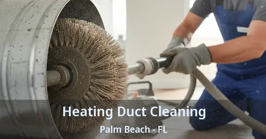 Heating Duct Cleaning Palm Beach - FL