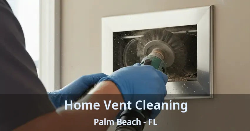 Home Vent Cleaning Palm Beach - FL