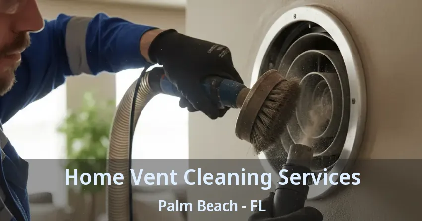 Home Vent Cleaning Services Palm Beach - FL Home Vent Cleaning Services Palm Beach - FL