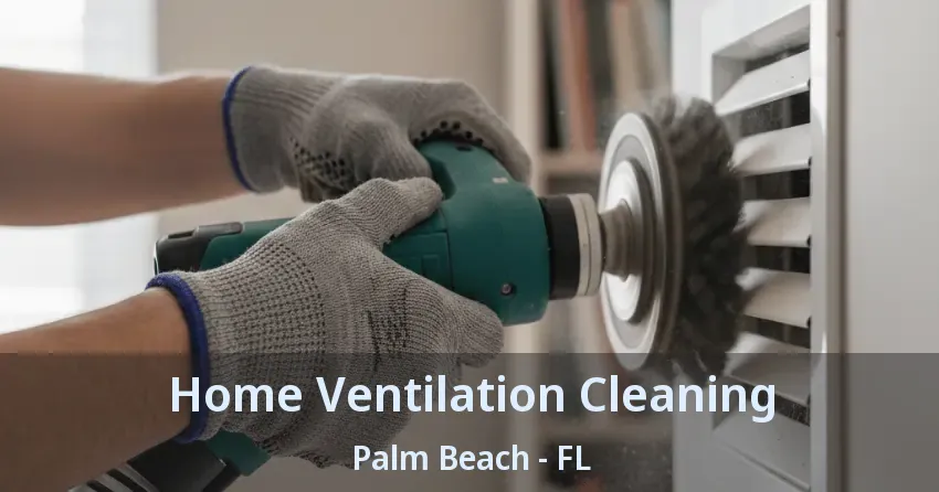 Home Ventilation Cleaning Palm Beach - FL