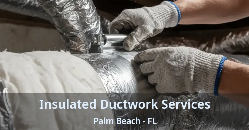 Insulated Ductwork Services Palm Beach - FL
