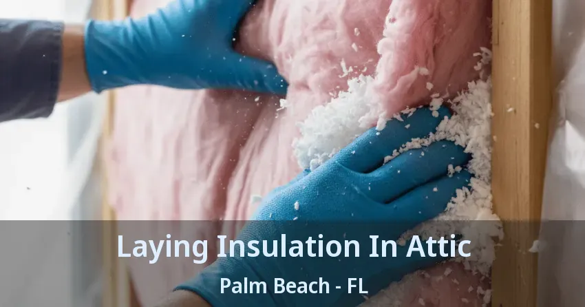Laying Insulation In Attic Palm Beach - FL
