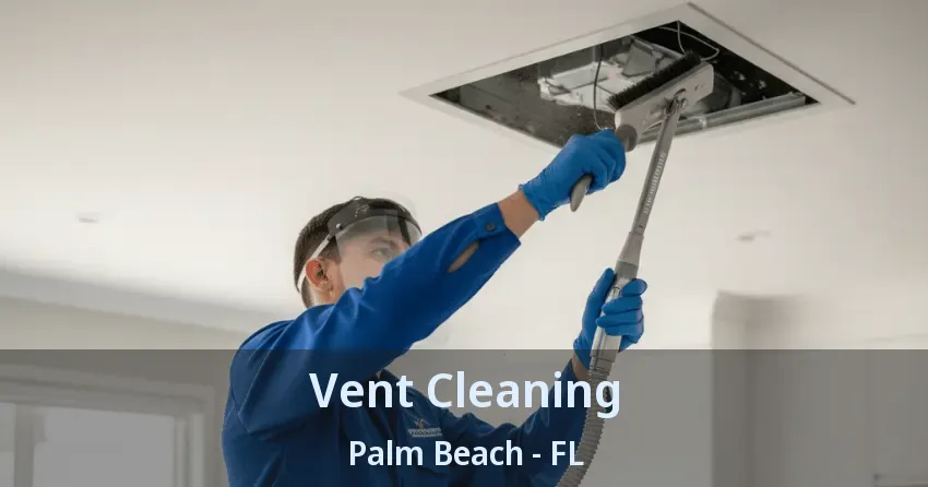 Vent Cleaning Palm Beach - FL Vent Cleaning Palm Beach - FL