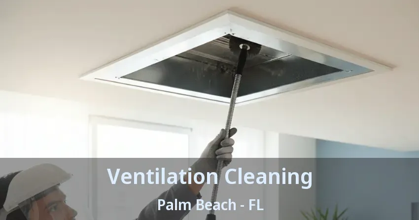 Ventilation Cleaning Palm Beach - FL